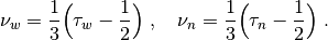 $$
 \nu_w = \frac{1}{3}\Big(\tau_w - \frac{1}{2} \Big) \;, \quad
 \nu_n = \frac{1}{3}\Big(\tau_n - \frac{1}{2} \Big) \;.
$$