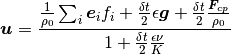 $$
   \bm{u} = \frac{\frac{1}{\rho_0}\sum_i \bm{e}_i f_i + \frac{\delta t}{2}\epsilon \bm{g} +
   \frac{\delta t}{2} \frac{\bm{F}_{cp}}{\rho_0}}{1+ \frac{\delta t}{2} \frac{\epsilon \nu}{K}}
   $$